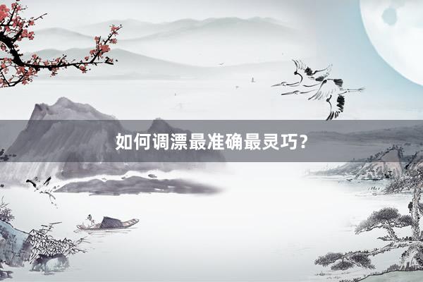 如何调漂最准确最灵巧？